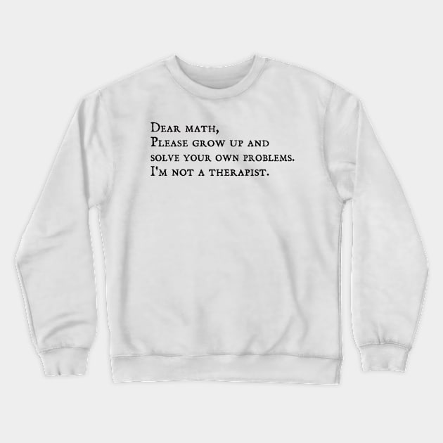 dear math grow up and solve your own problems Dear Math math teachers gifts Crewneck Sweatshirt by Gaming champion